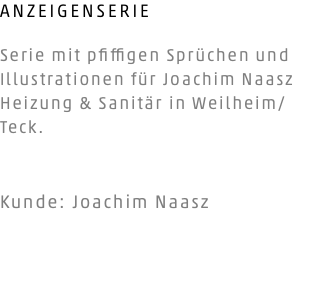 ANZEIGENSERIE Serie mit pfiffigen Sprüchen und Illustrationen für Joachim Naasz Heizung & Sanitär in Weilheim/Teck. Kunde: Joachim Naasz
